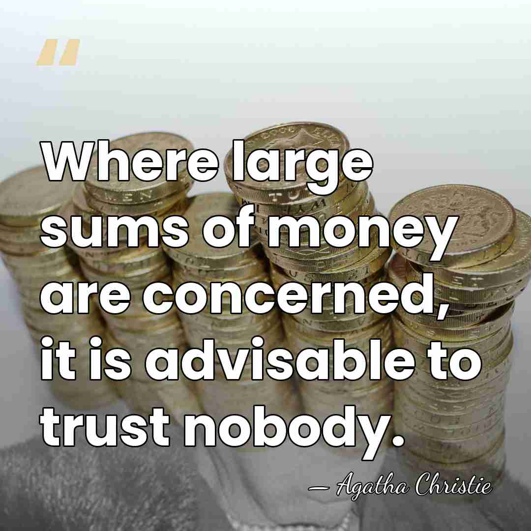 Where large sums of money are concerned, it is advisable to trust&hellip; - Agatha Christie