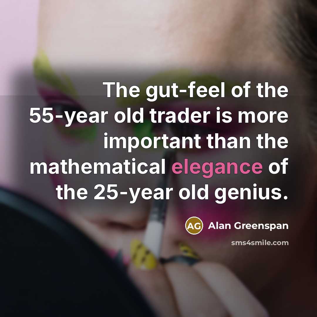 “The gut-feel of the 55-year old trader is more important…” quote by Alan Greenspan