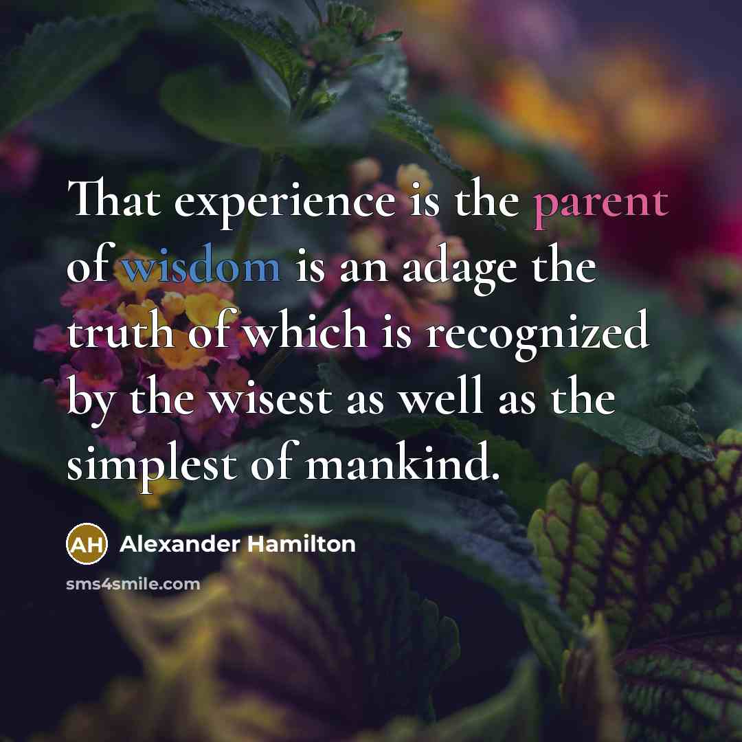 “That experience is the parent of wisdom is an adage…” quote by Alexander Hamilton