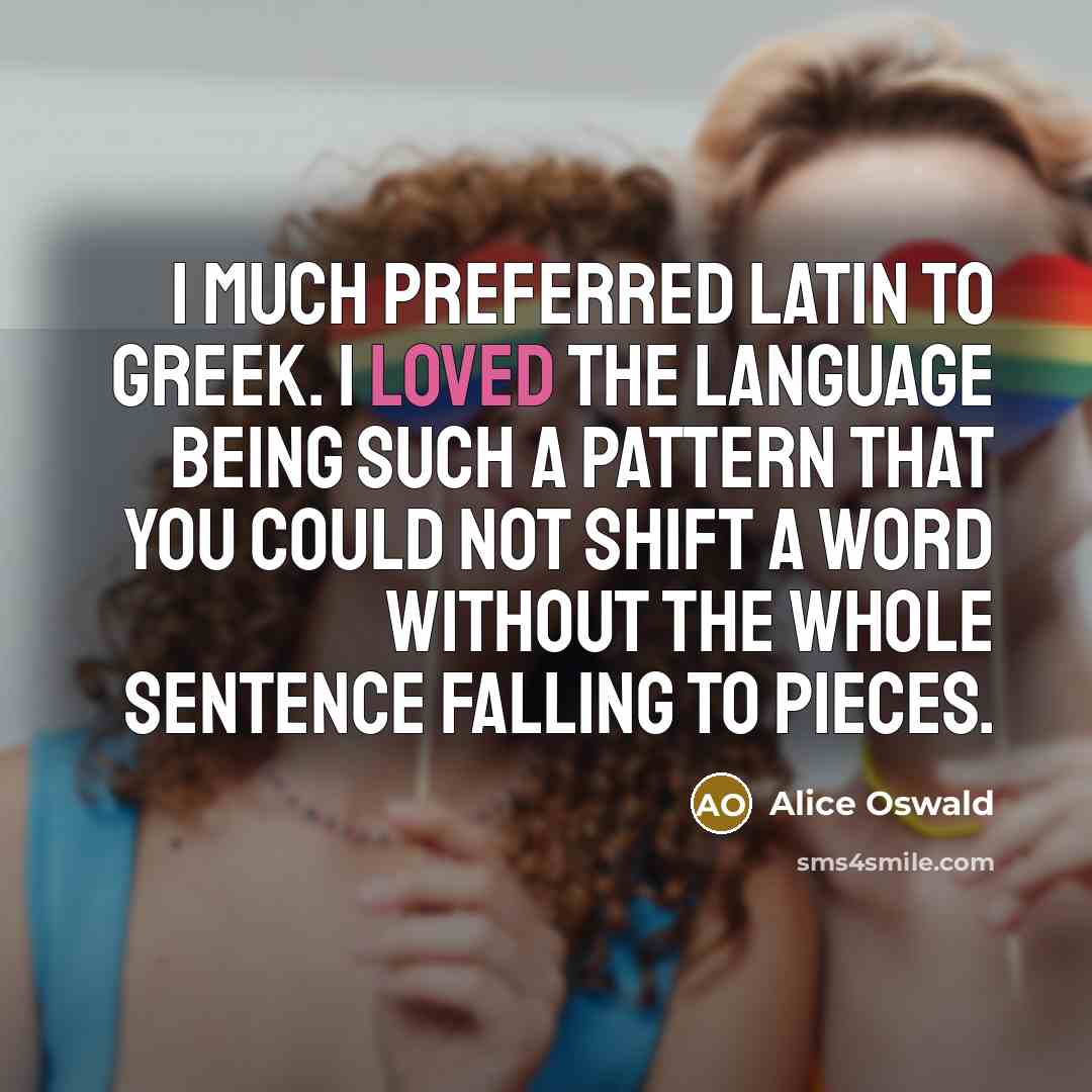 “I much preferred Latin to Greek. I loved the language…” quote by Alice Oswald