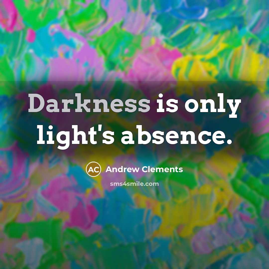 “Darkness is only light's absence.…” quote by Andrew Clements