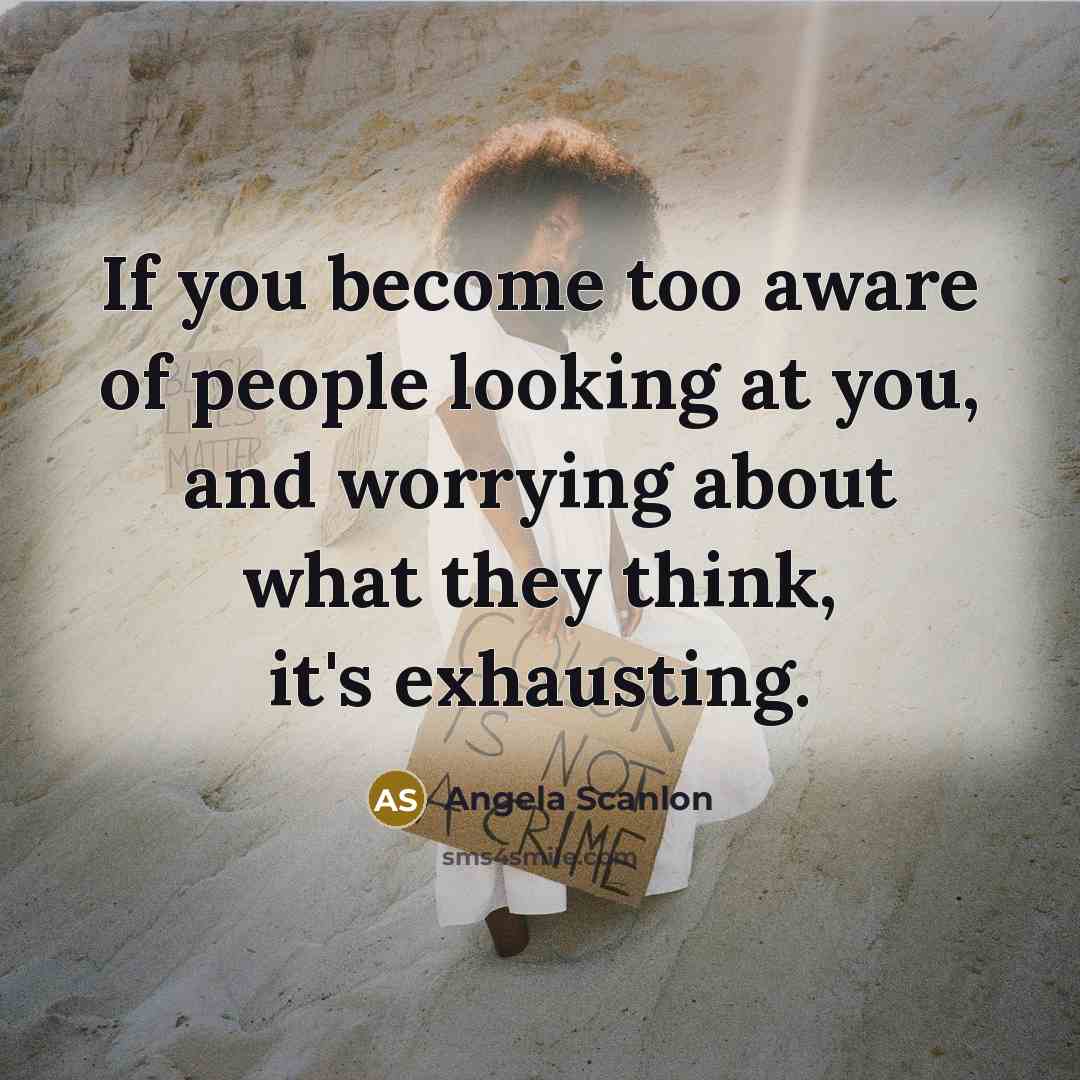 “If you become too aware of people looking at you,…” quote by Angela Scanlon