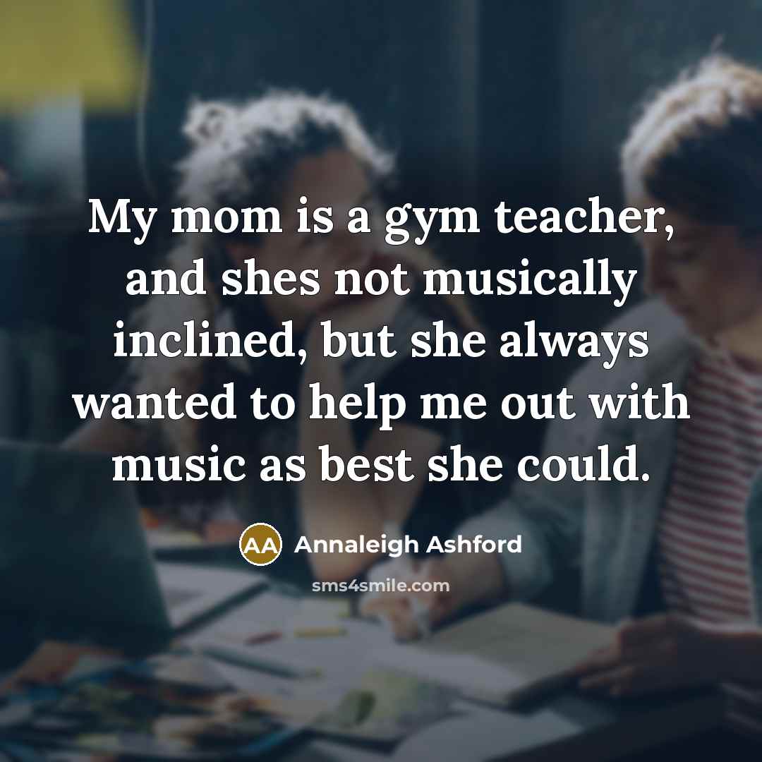 “My mom is a gym teacher, and shes not musically…” quote by Annaleigh Ashford