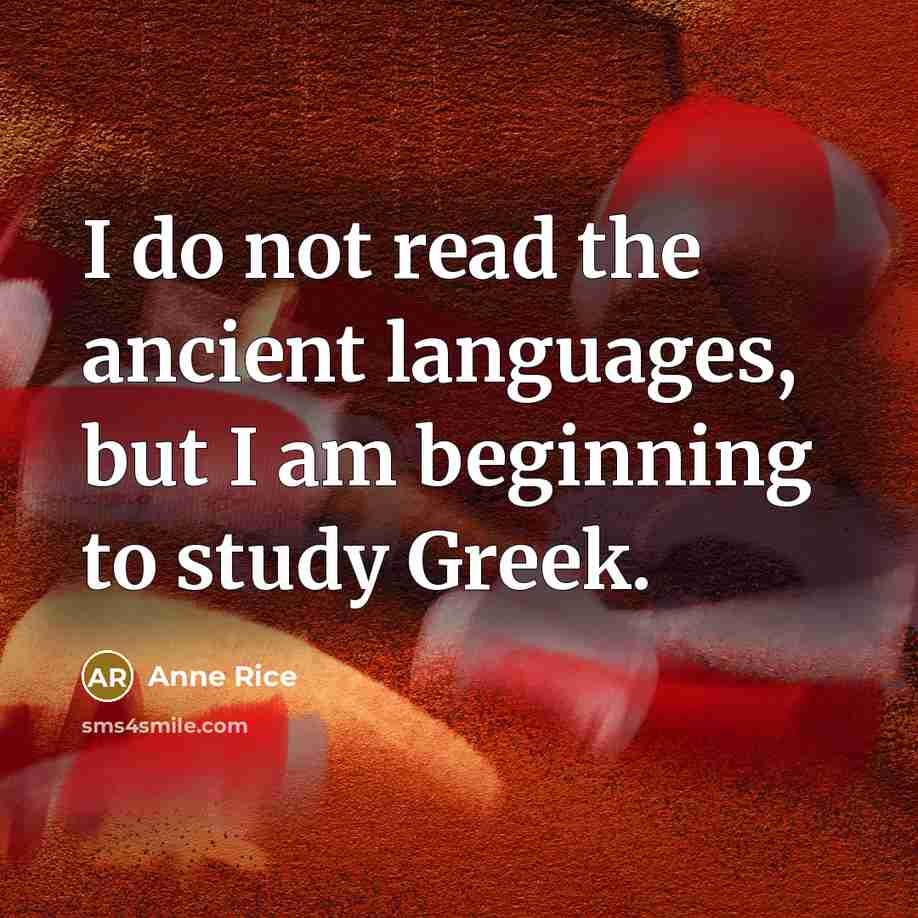 “I do not read the ancient languages, but I am…” quote by Anne Rice