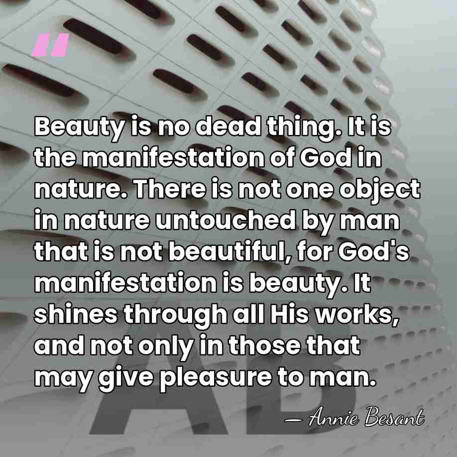 Beauty is no dead thing. It is the manifestation of God in&hellip; - Annie Besant