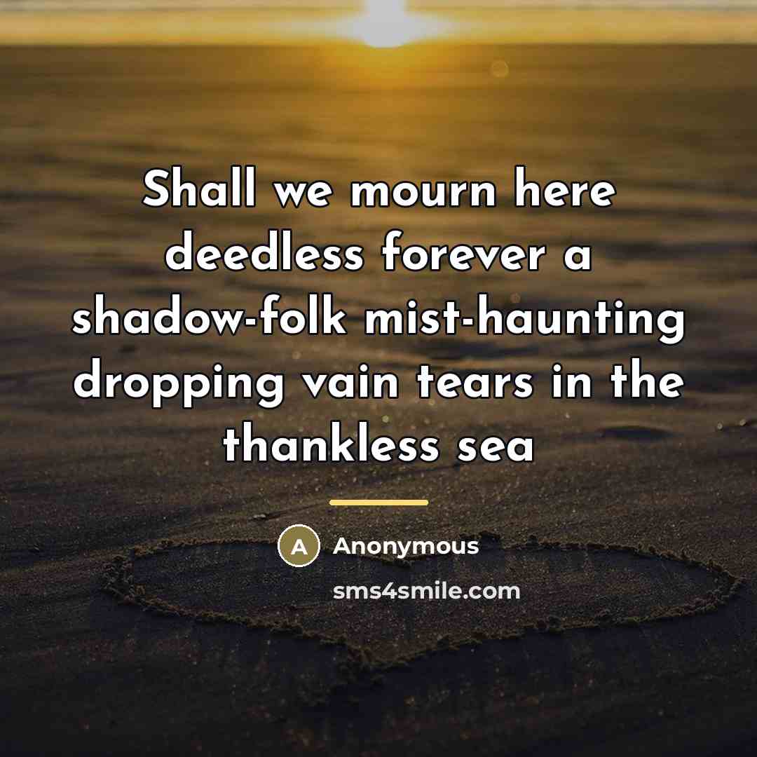 “Shall we mourn here deedless forever a shadow-folk mist-haunting dropping…” quote by Anonymous
