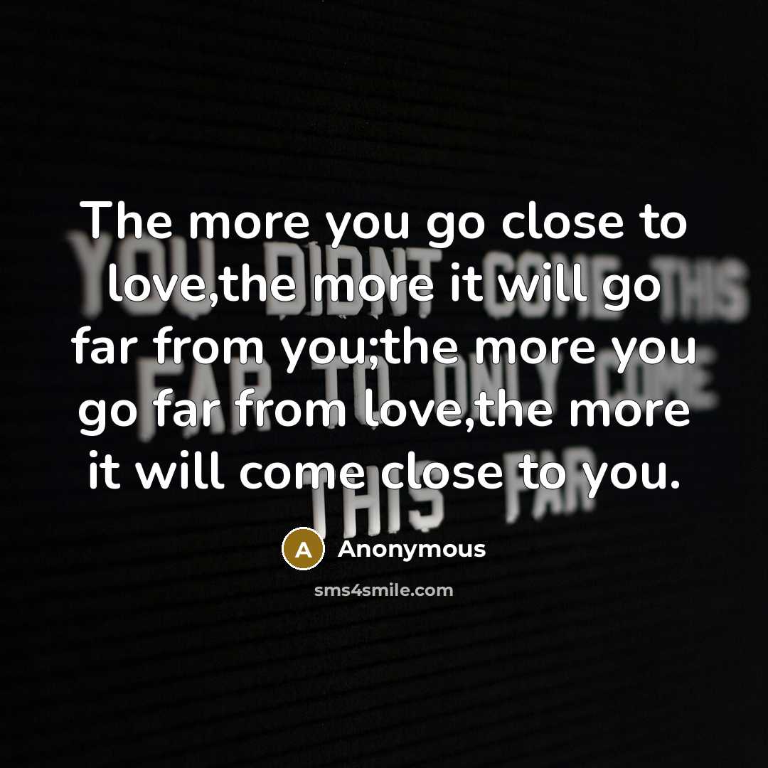 “The more you go close to love,the more it will…” quote by Anonymous