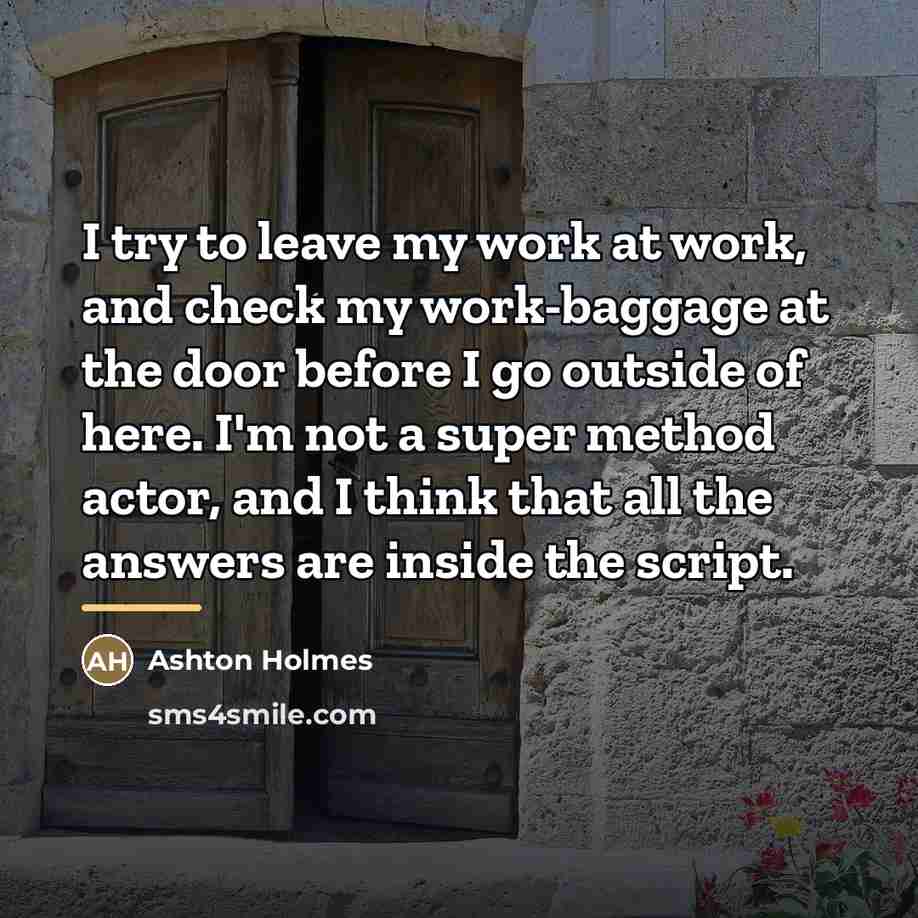 “I try to leave my work at work, and check…” quote by Ashton Holmes