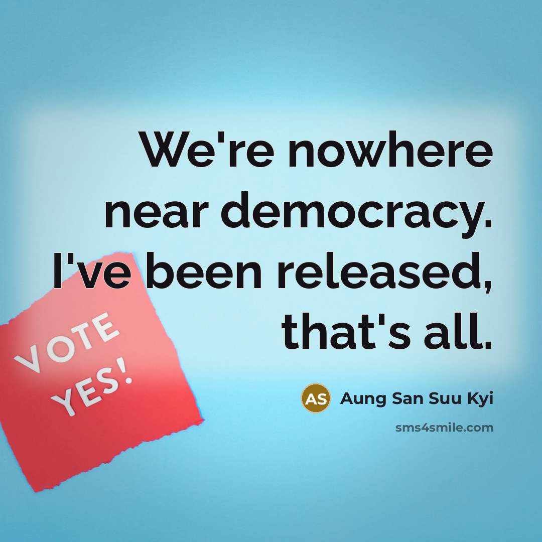 “We're nowhere near democracy. I've been released, that's all.…” quote by Aung San Suu Kyi