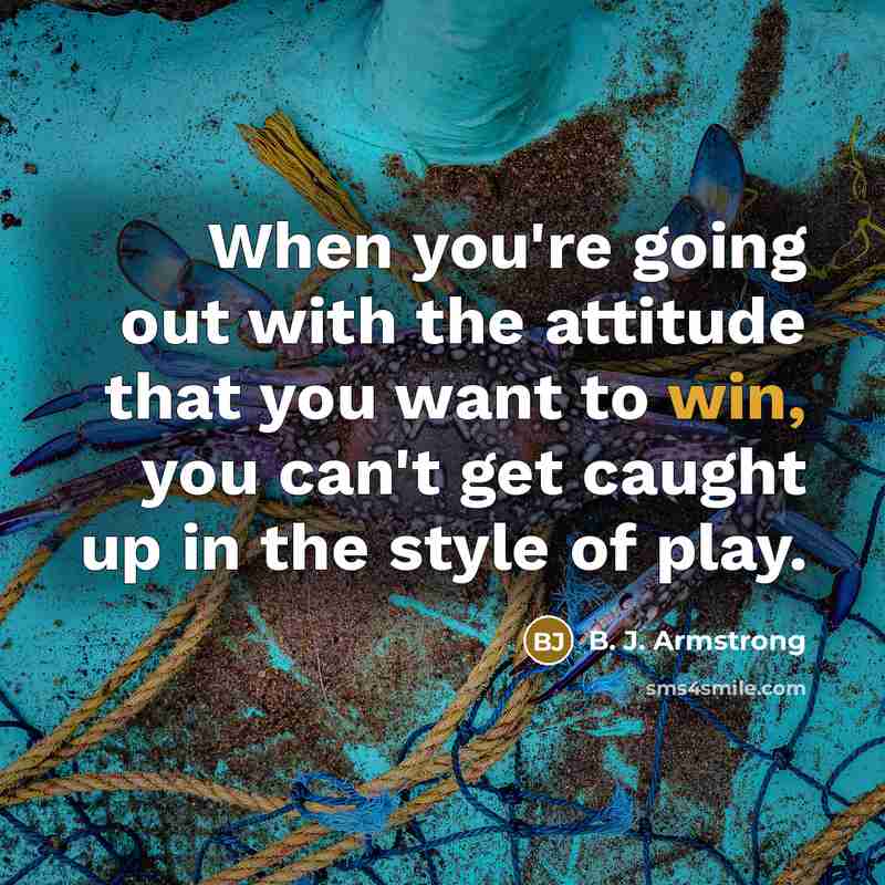 “When you're going out with the attitude that you want…” quote by B. J. Armstrong