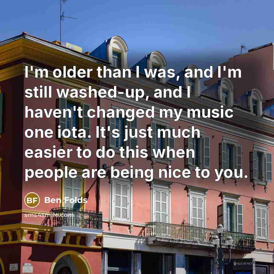 “I'm older than I was, and I'm still washed-up, and…” quote by Ben Folds