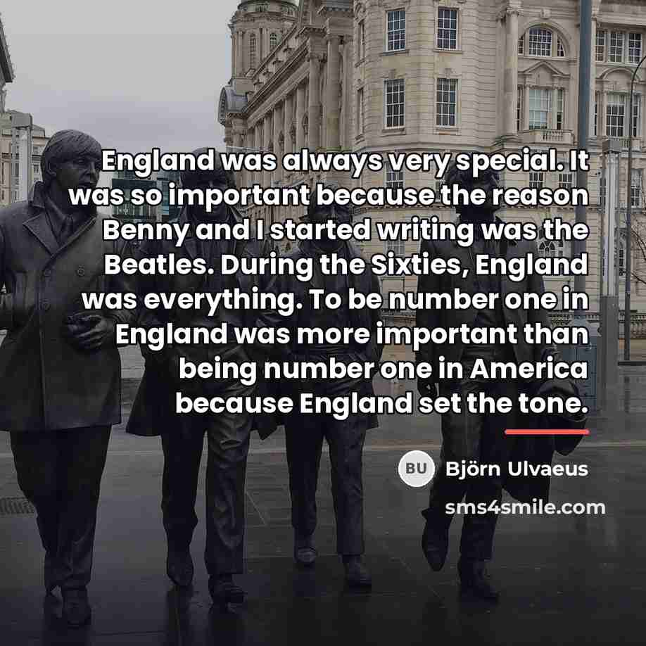 “England was always very special. It was so important because…” quote by Bjorn Ulvaeus