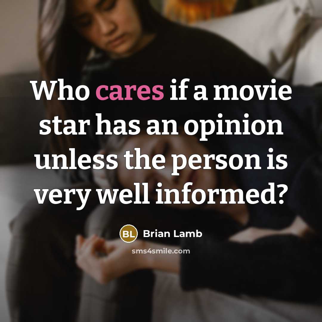 “Who cares if a movie star has an opinion unless…” quote by Brian Lamb