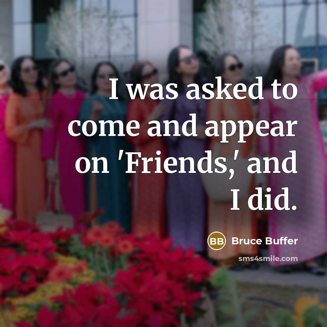 “I was asked to come and appear on 'Friends,' and…” quote by Bruce Buffer