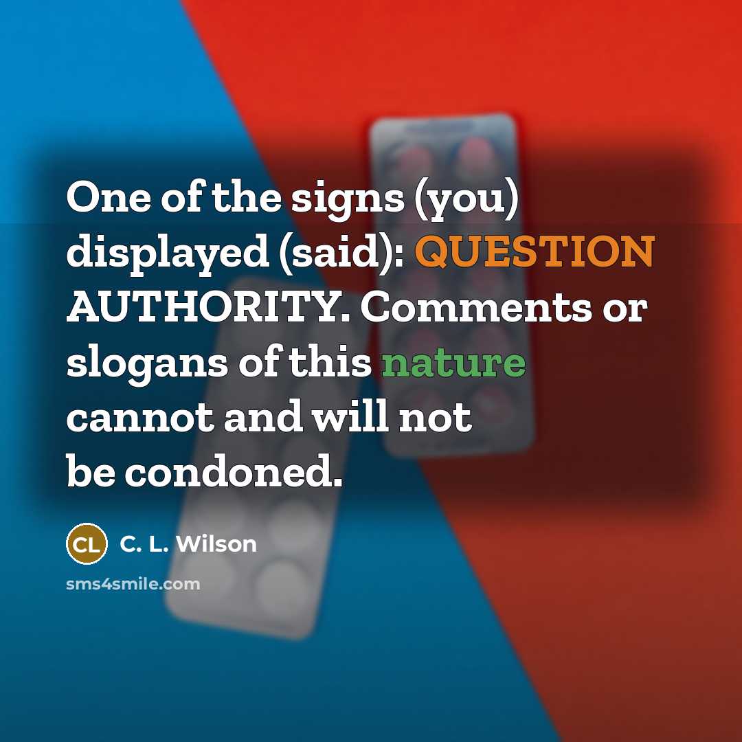 “One of the signs (you) displayed (said): QUESTION AUTHORITY. Comments…” quote by C. L. Wilson