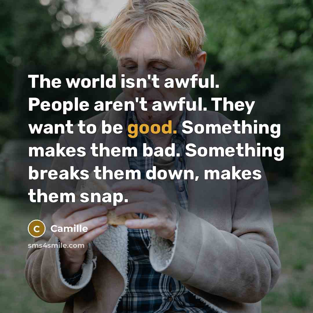 “The world isn't awful. People aren't awful. They want to…” quote by Camille