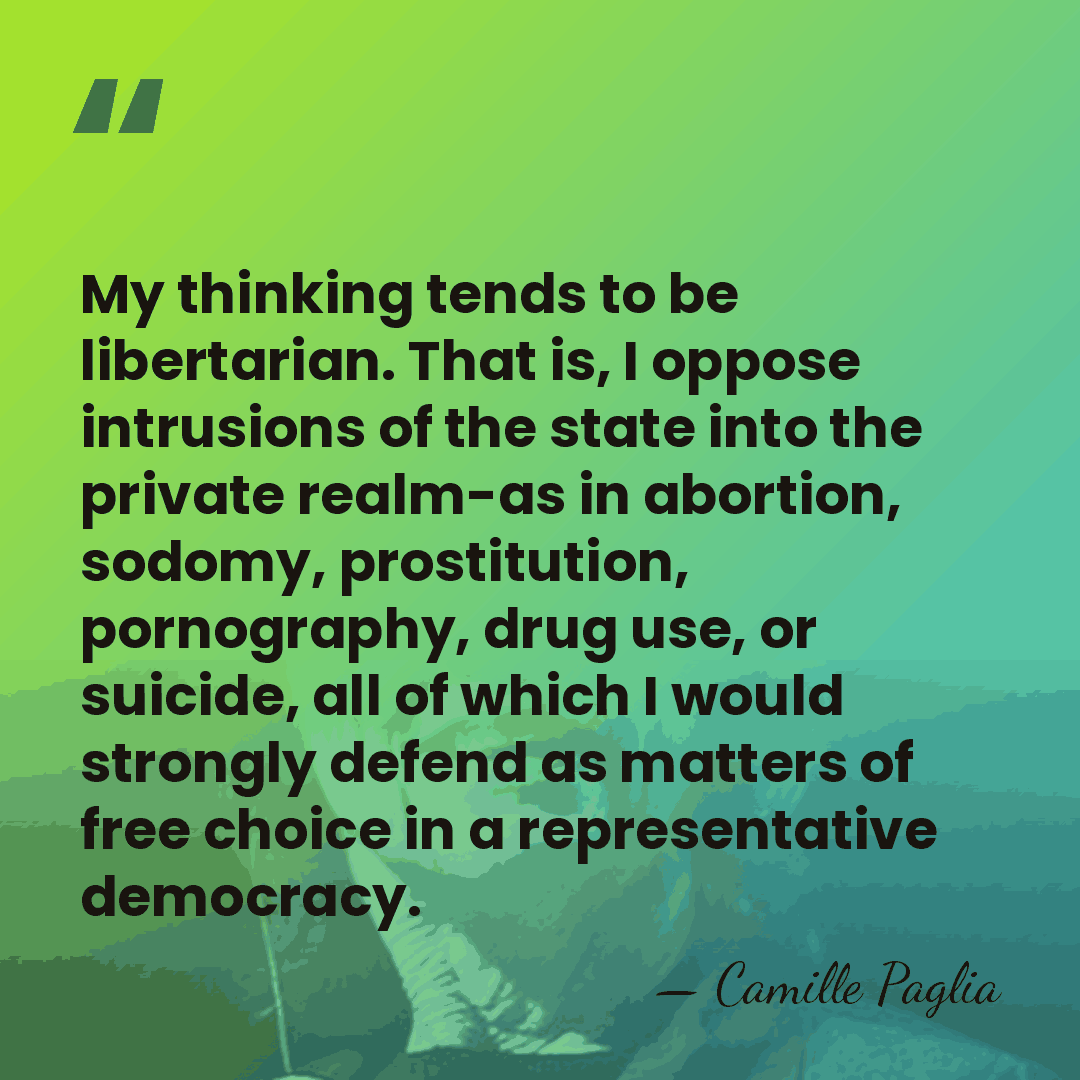 My thinking tends to be libertarian. That is, I oppose intrusions of&hellip; - Camille Paglia