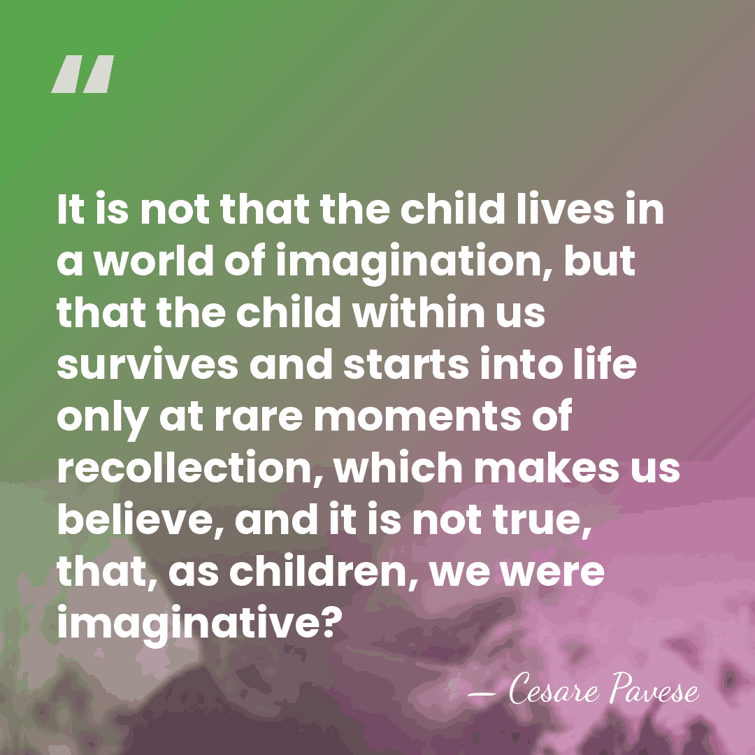 It is not that the child lives in a world of imagination,&hellip; - Cesare Pavese