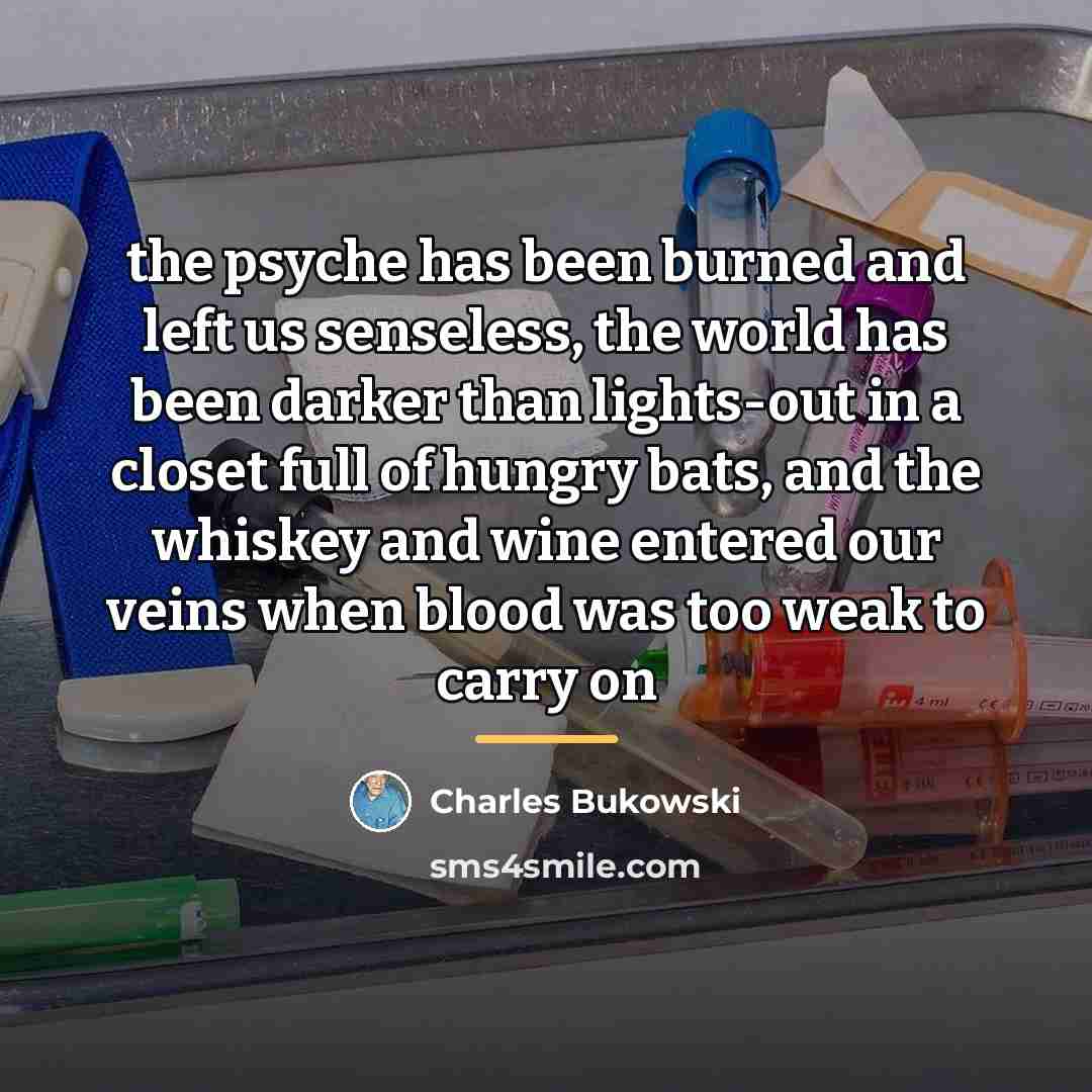 “the psyche has been burned and left us senseless, the…” quote by Charles Bukowski