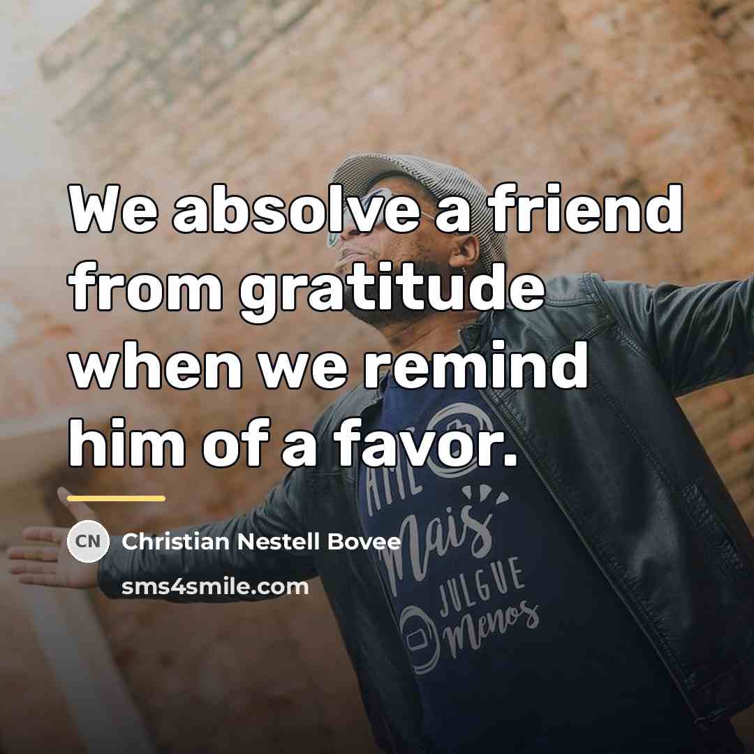 “We absolve a friend from gratitude when we remind him…” quote by Christian Nestell Bovee