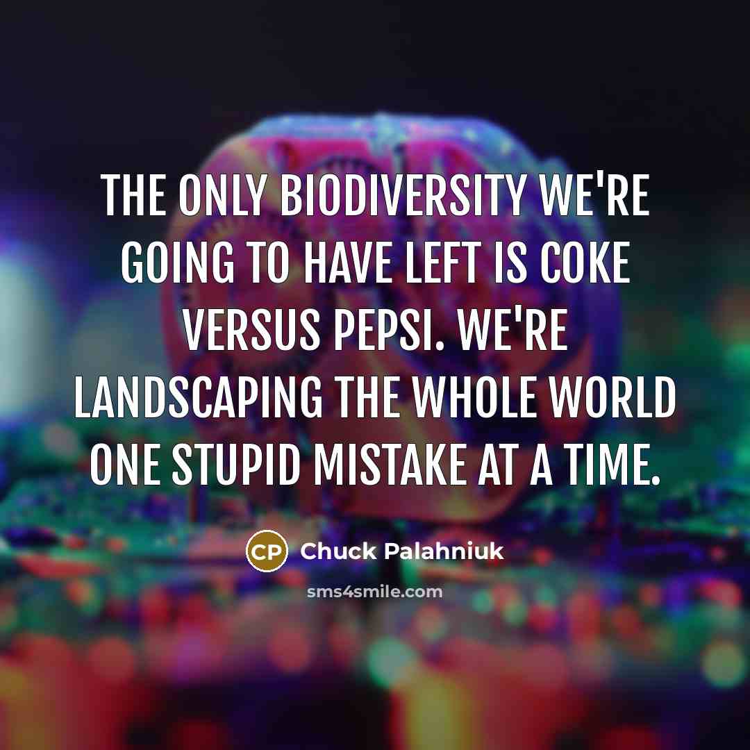 “The only biodiversity we're going to have left is Coke…” quote by Chuck Palahniuk