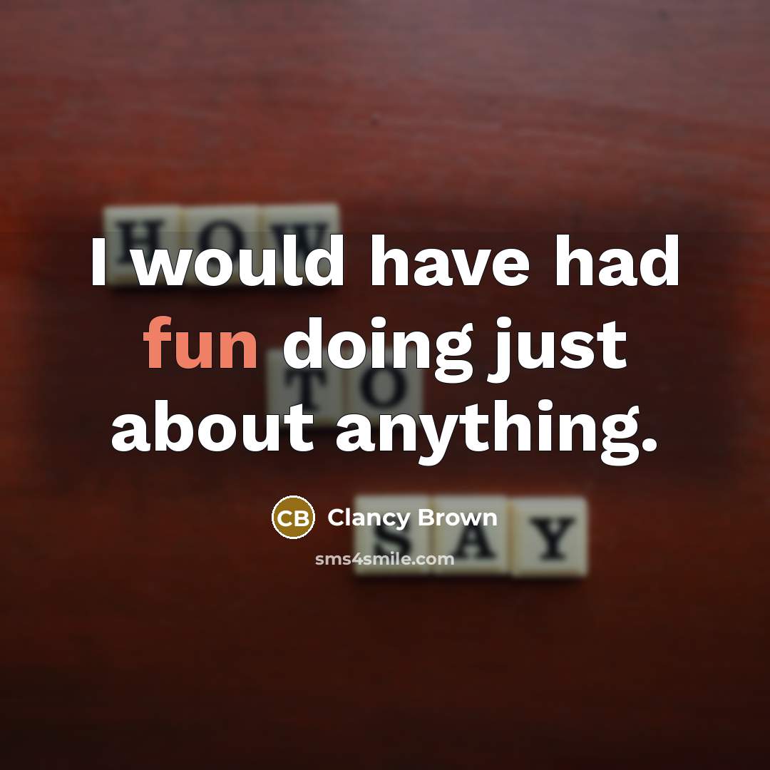 “I would have had fun doing just about anything.” quote by Clancy Brown