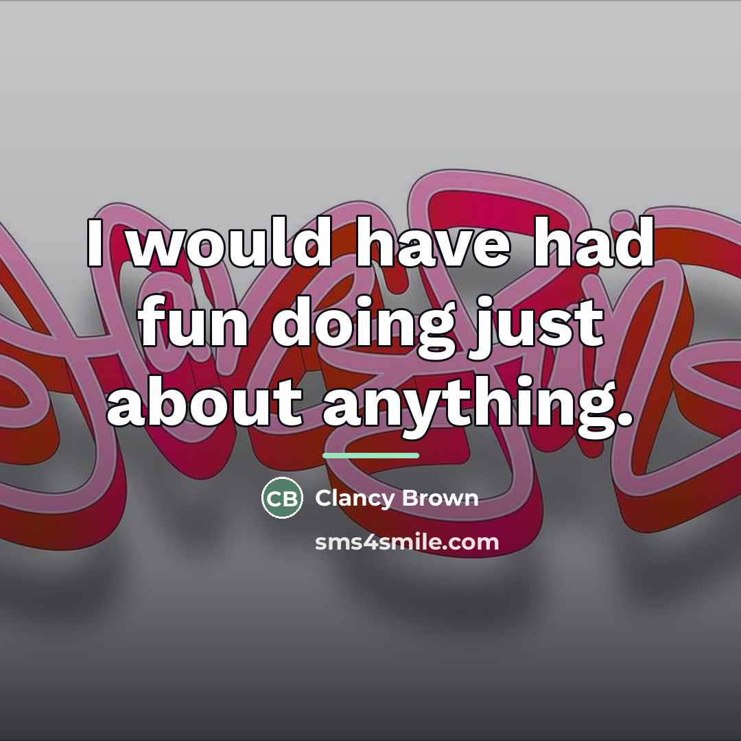 “I would have had fun doing just about anything.…” quote by Clancy Brown