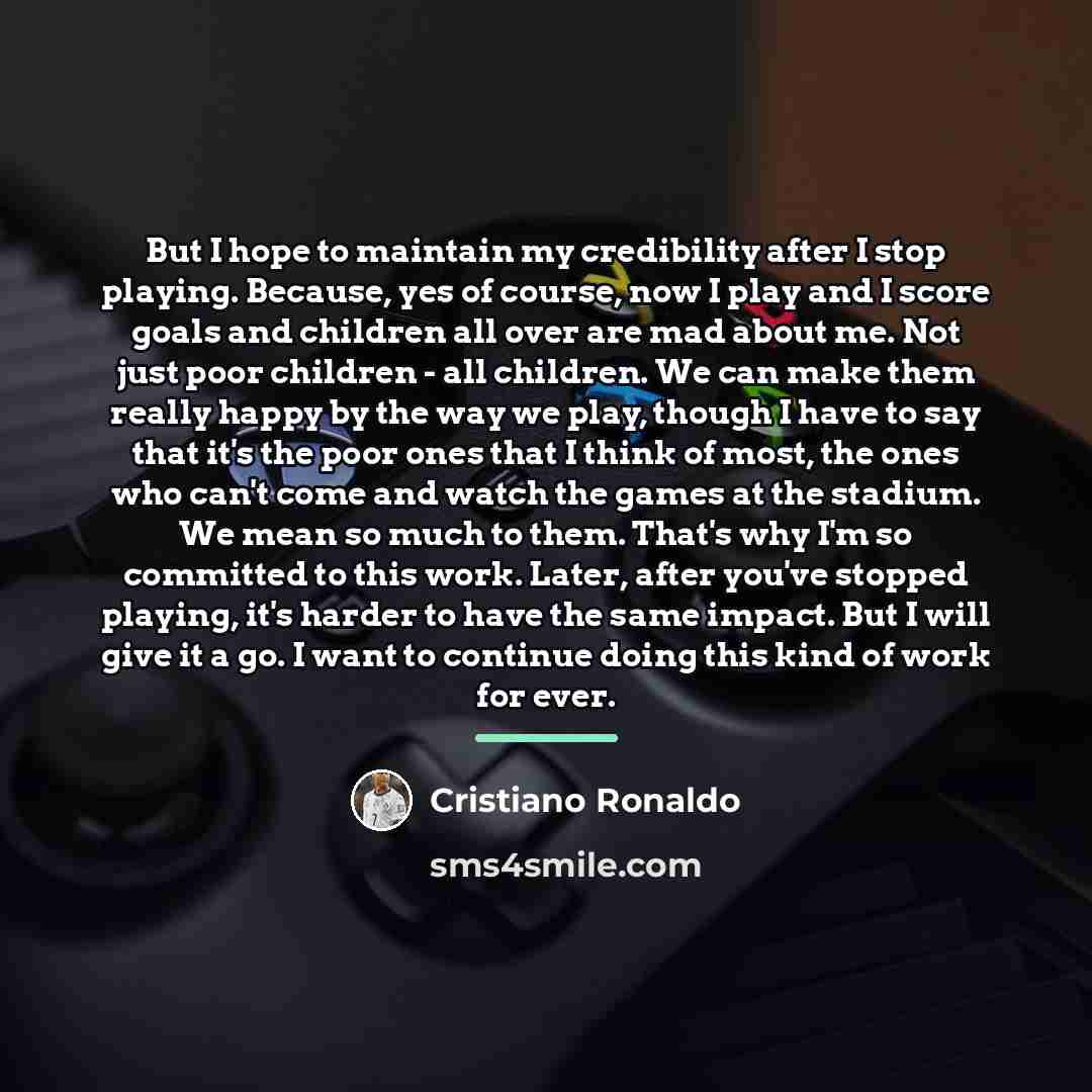 “But I hope to maintain my credibility after I stop…” quote by Cristiano Ronaldo