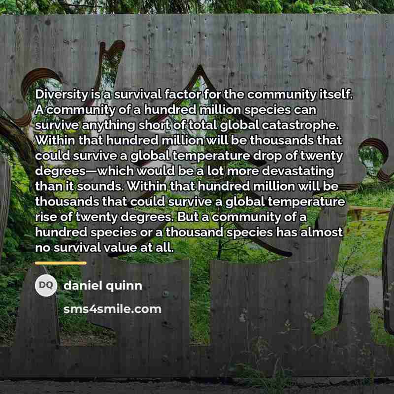 “Diversity is a survival factor for the community itself. A…” quote by Daniel Quinn