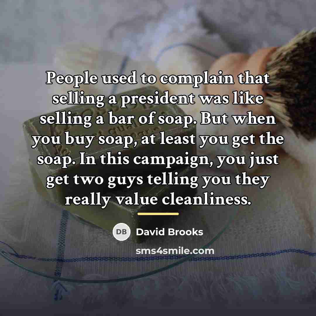 “People used to complain that selling a president was like…” quote by David Brooks