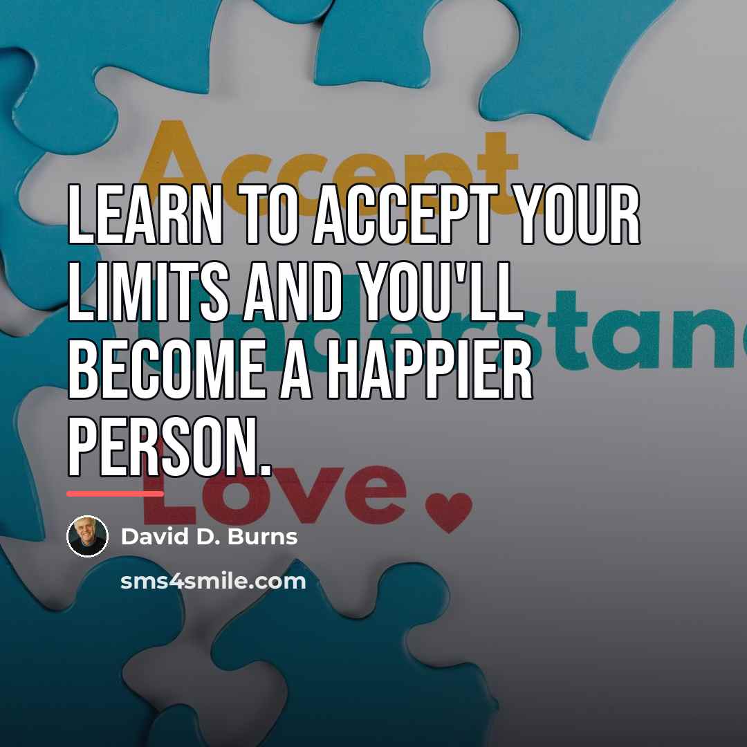 “Learn to accept your limits and you'll become a happier…” quote by David D. Burns