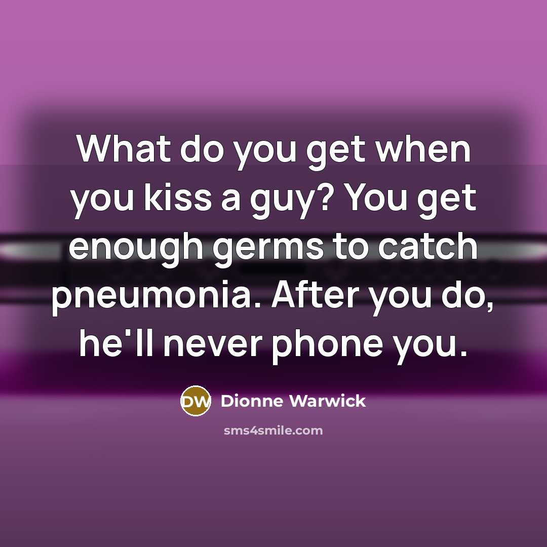 “What do you get when you kiss a guy? You…” quote by Dionne Warwick