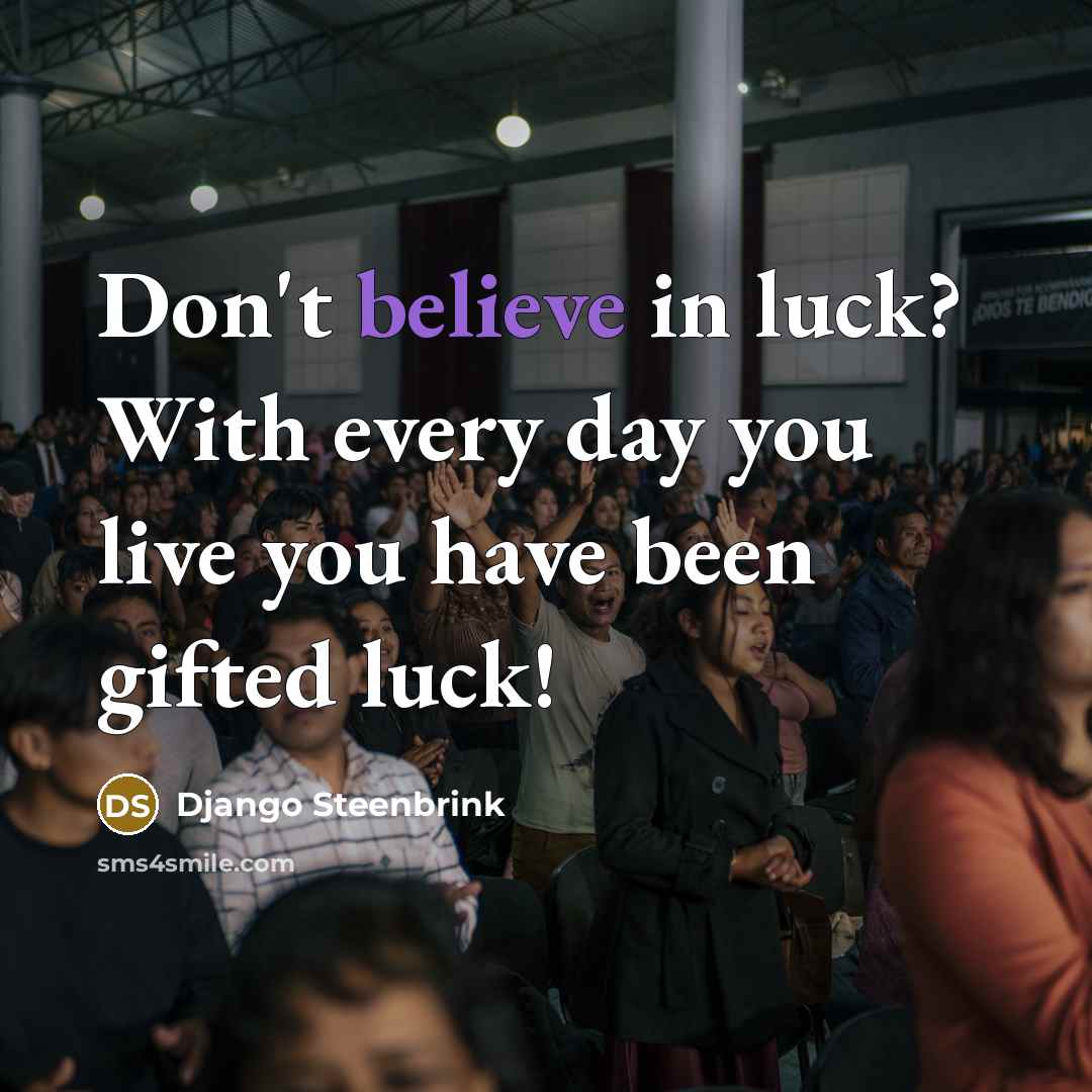 “Don't believe in luck? With every day you live you…” quote by Django Steenbrink