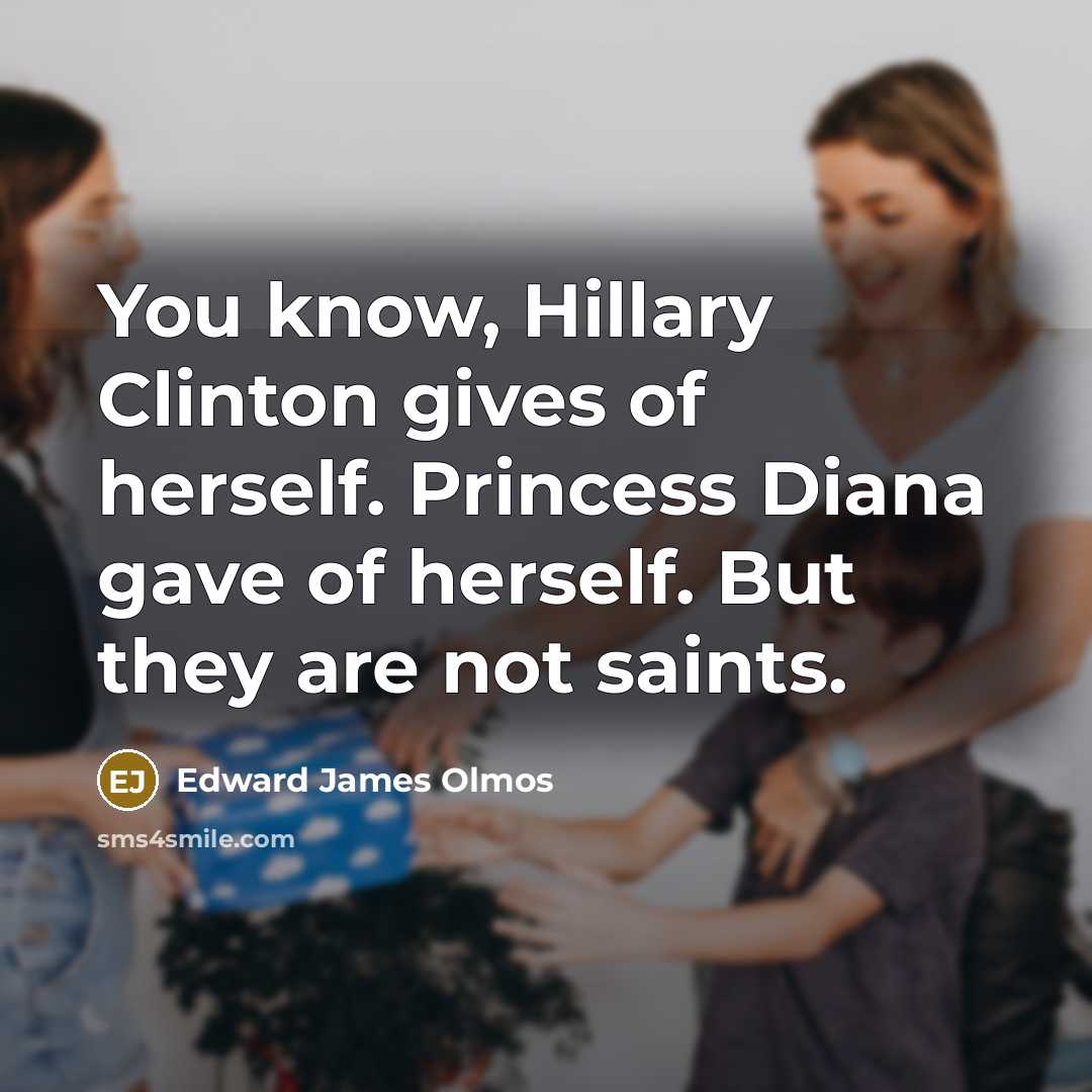 “You know, Hillary Clinton gives of herself. Princess Diana gave…” quote by Edward James Olmos