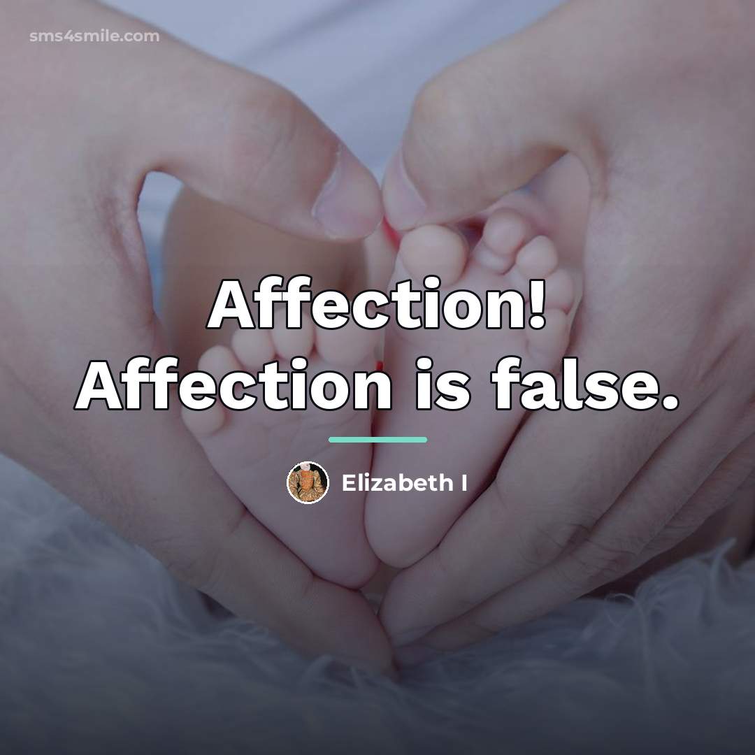 “Affection! Affection is false.…” quote by Elizabeth I