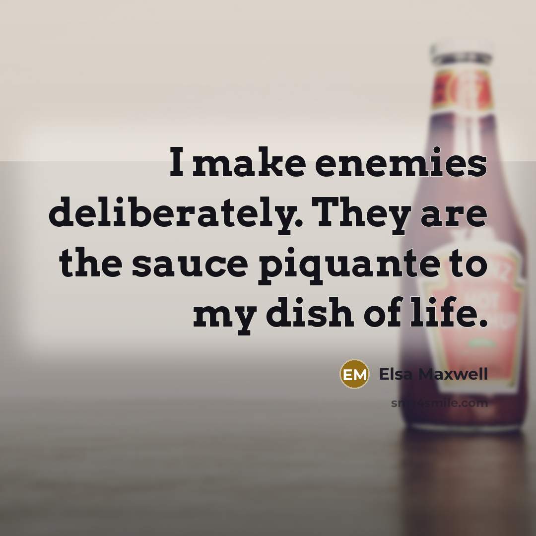 “I make enemies deliberately. They are the sauce piquante to…” quote by Elsa Maxwell