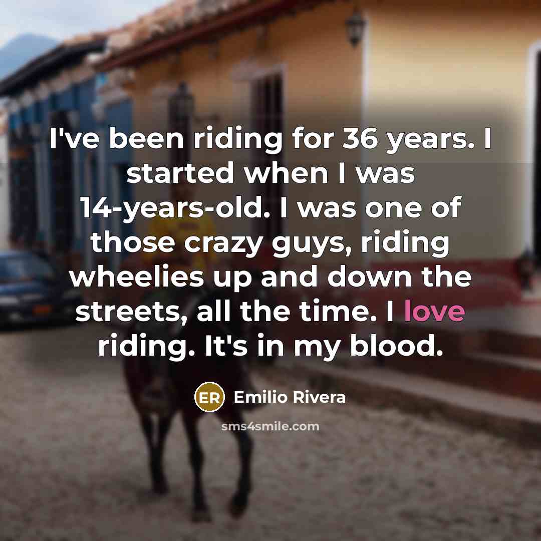 “I've been riding for 36 years. I started when I…” quote by Emilio Rivera