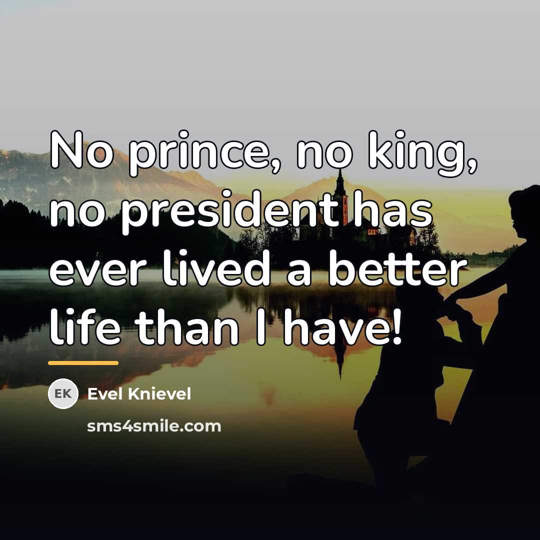 “No prince, no king, no president has ever lived a…” quote by Evel Knievel