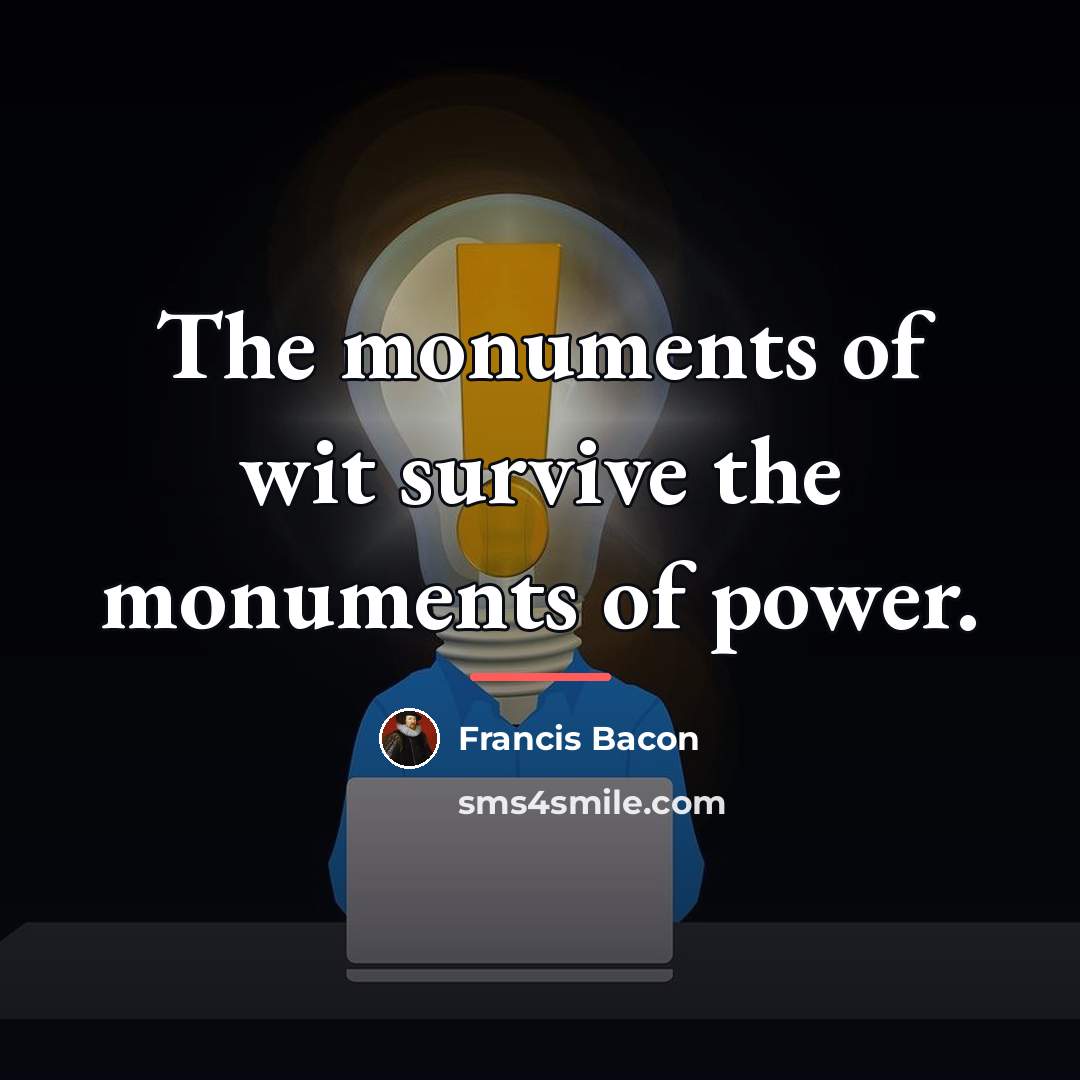 “The monuments of wit survive the monuments of power.…” quote by Francis Bacon