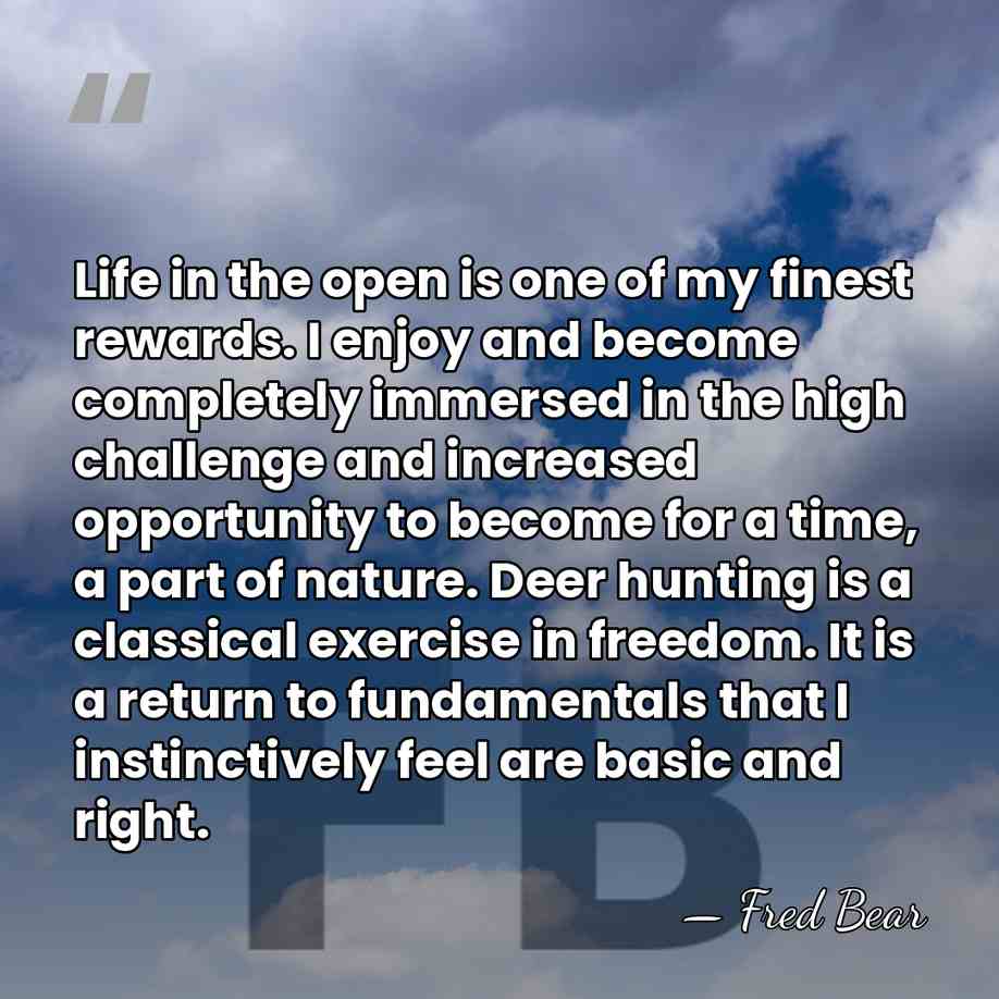 Life in the open is one of my finest rewards. I enjoy&hellip; - Fred Bear
