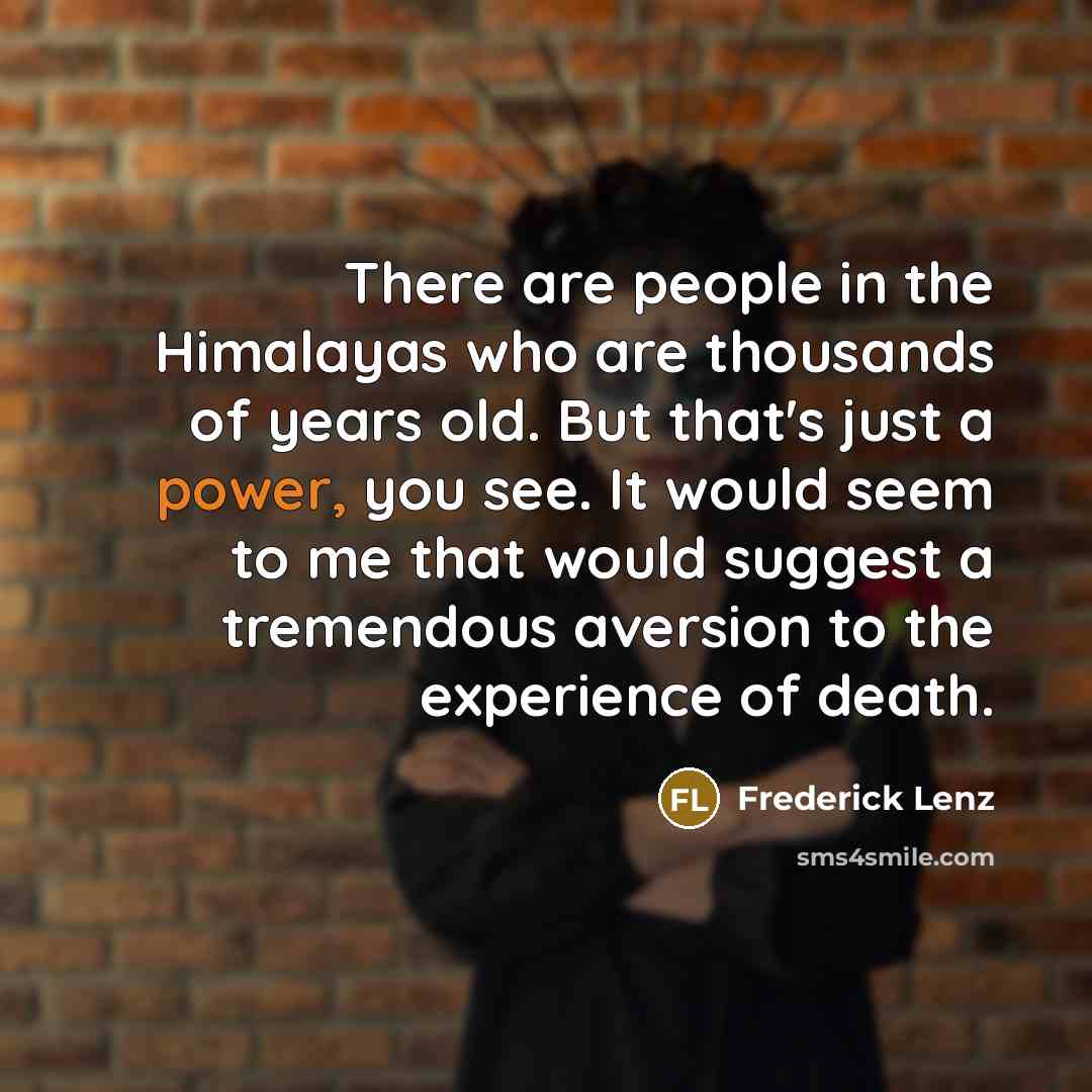 “There are people in the Himalayas who are thousands of…” quote by Frederick Lenz
