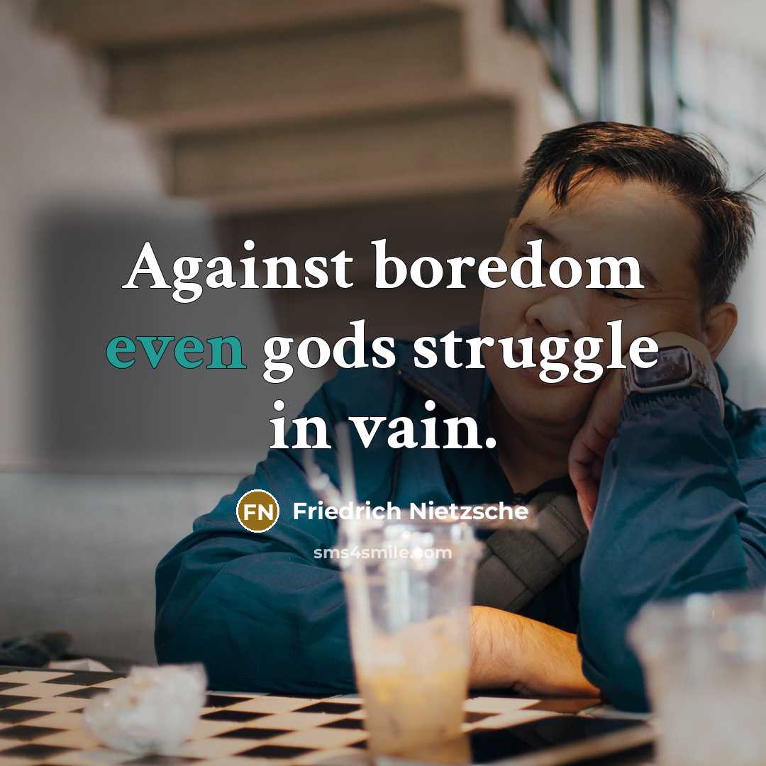 “Against boredom even gods struggle in vain.…” quote by Friedrich Nietzsche