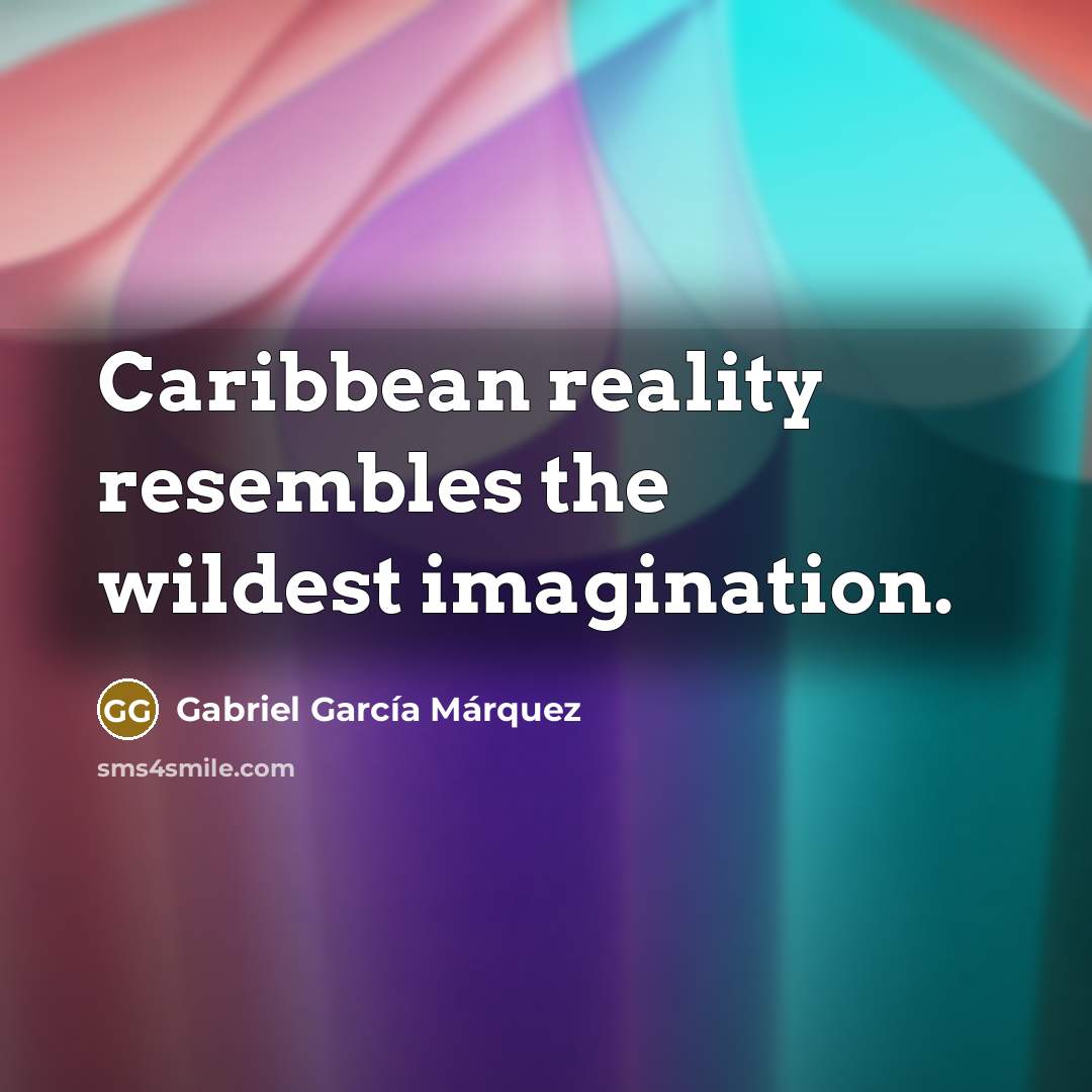 “Caribbean reality resembles the wildest imagination.…” quote by Gabriel Garcia Marquez
