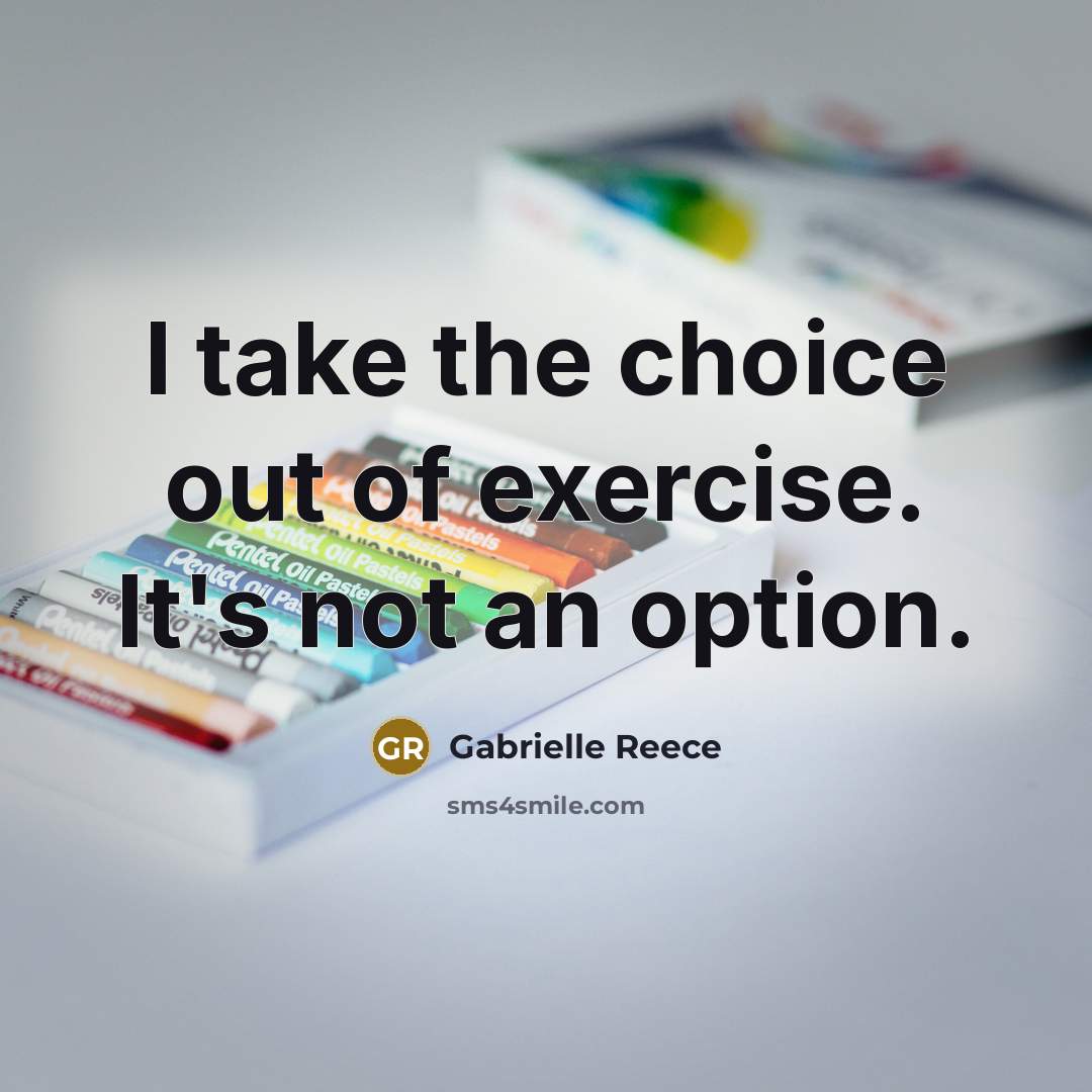 “I take the choice out of exercise. It's not an…” quote by Gabrielle Reece