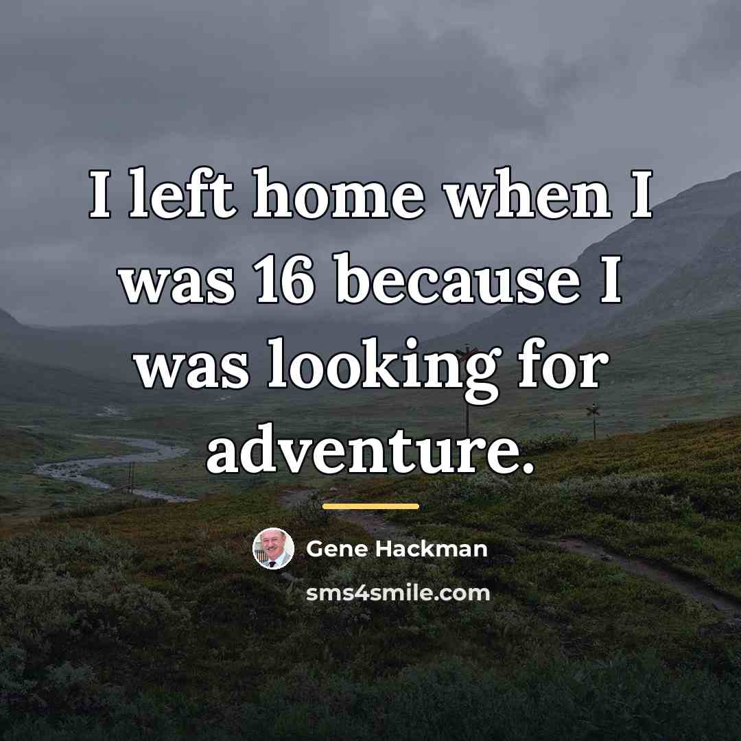 “I left home when I was 16 because I was…” quote by Gene Hackman