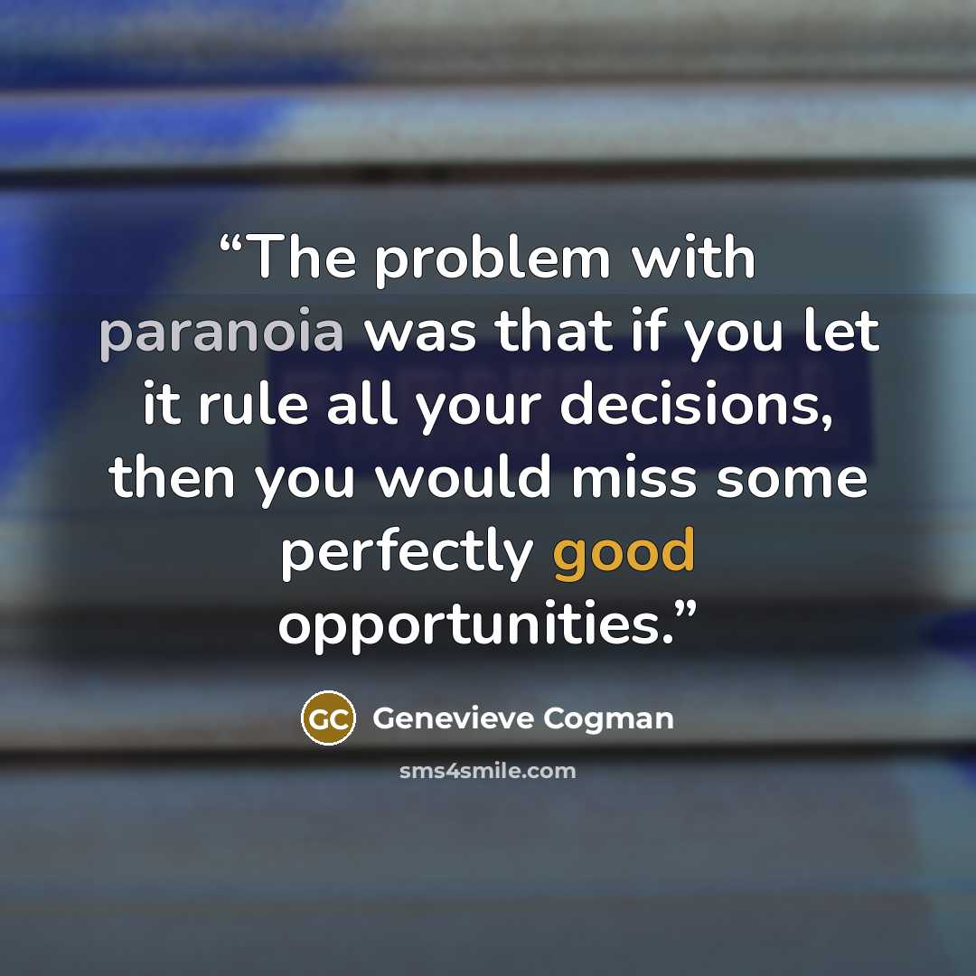 “The problem with paranoia was that if you let it rule all your decisions, then you would miss some perfectly good opportunities.” quote by Genevieve Cogman