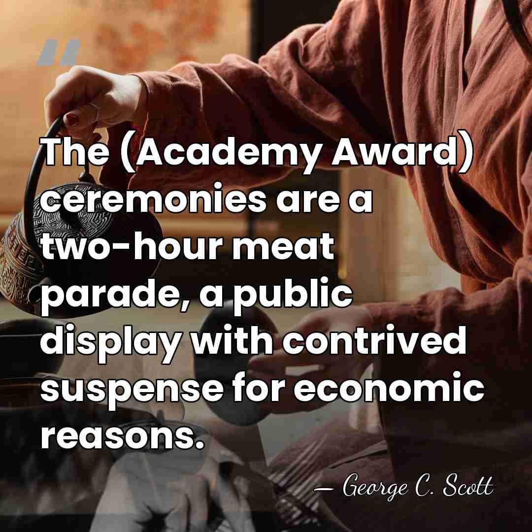 The (Academy Award) ceremonies are a two-hour meat parade, a public display&hellip; - George C. Scott