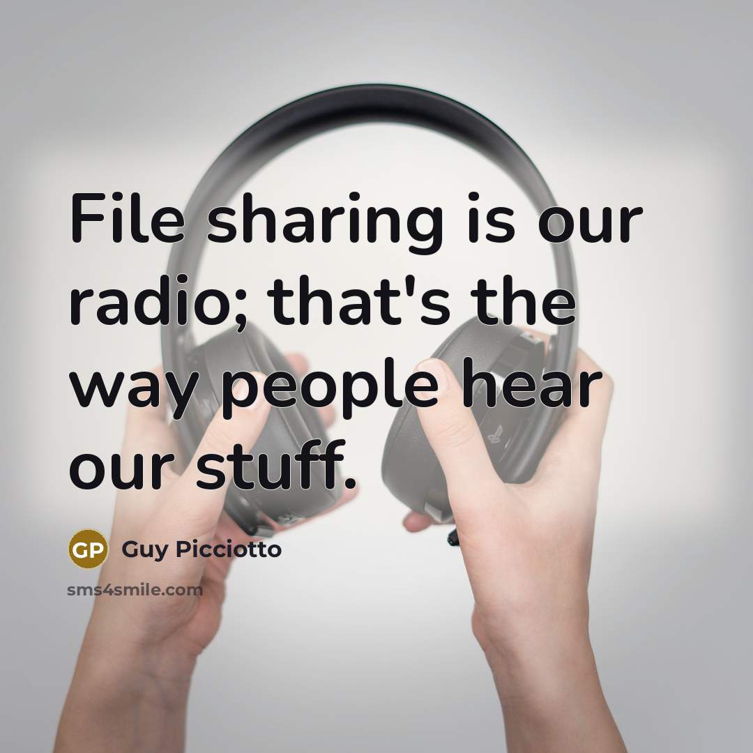 “File sharing is our radio; that's the way people hear our stuff.” quote by Guy Picciotto