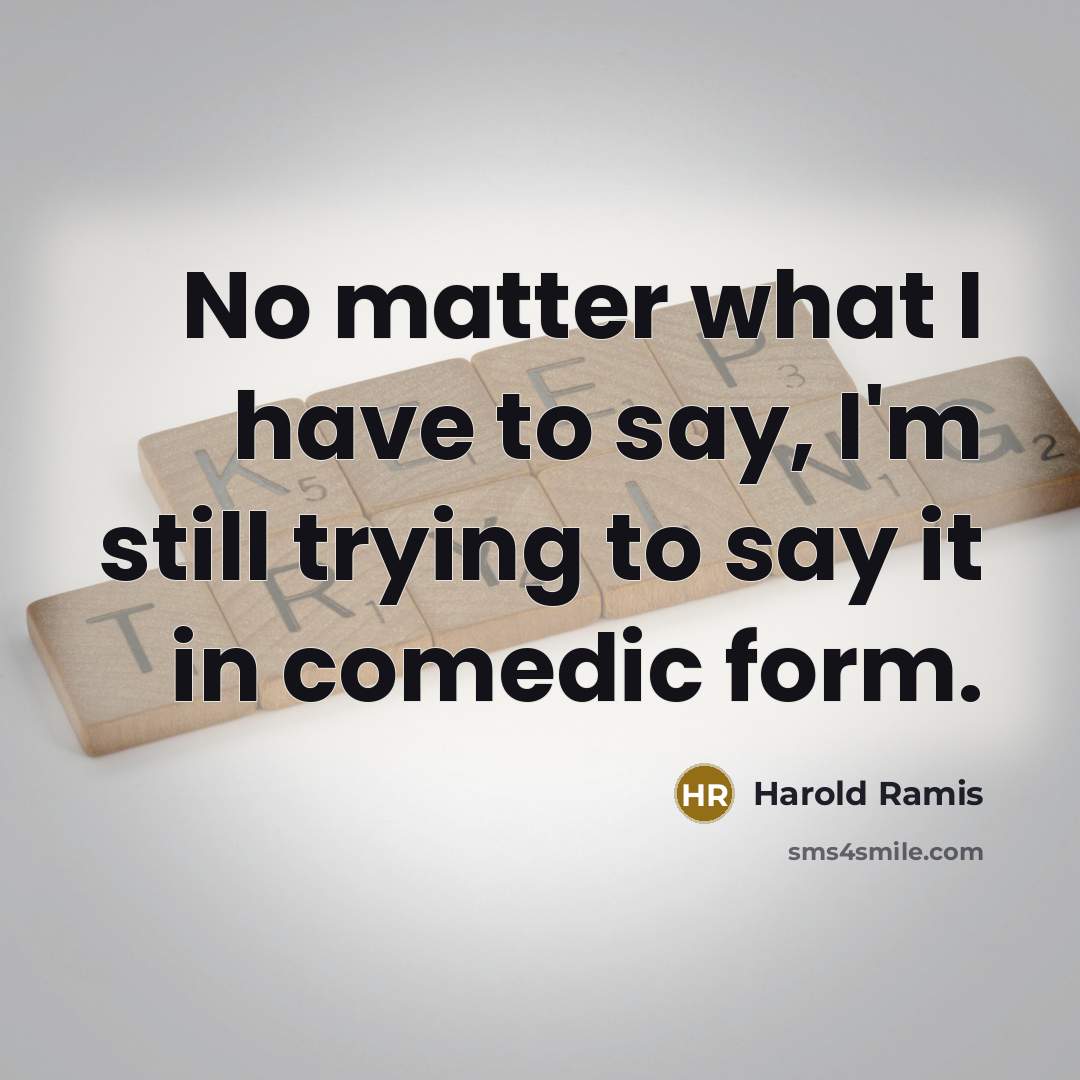“No matter what I have to say, I'm still trying…” quote by Harold Ramis