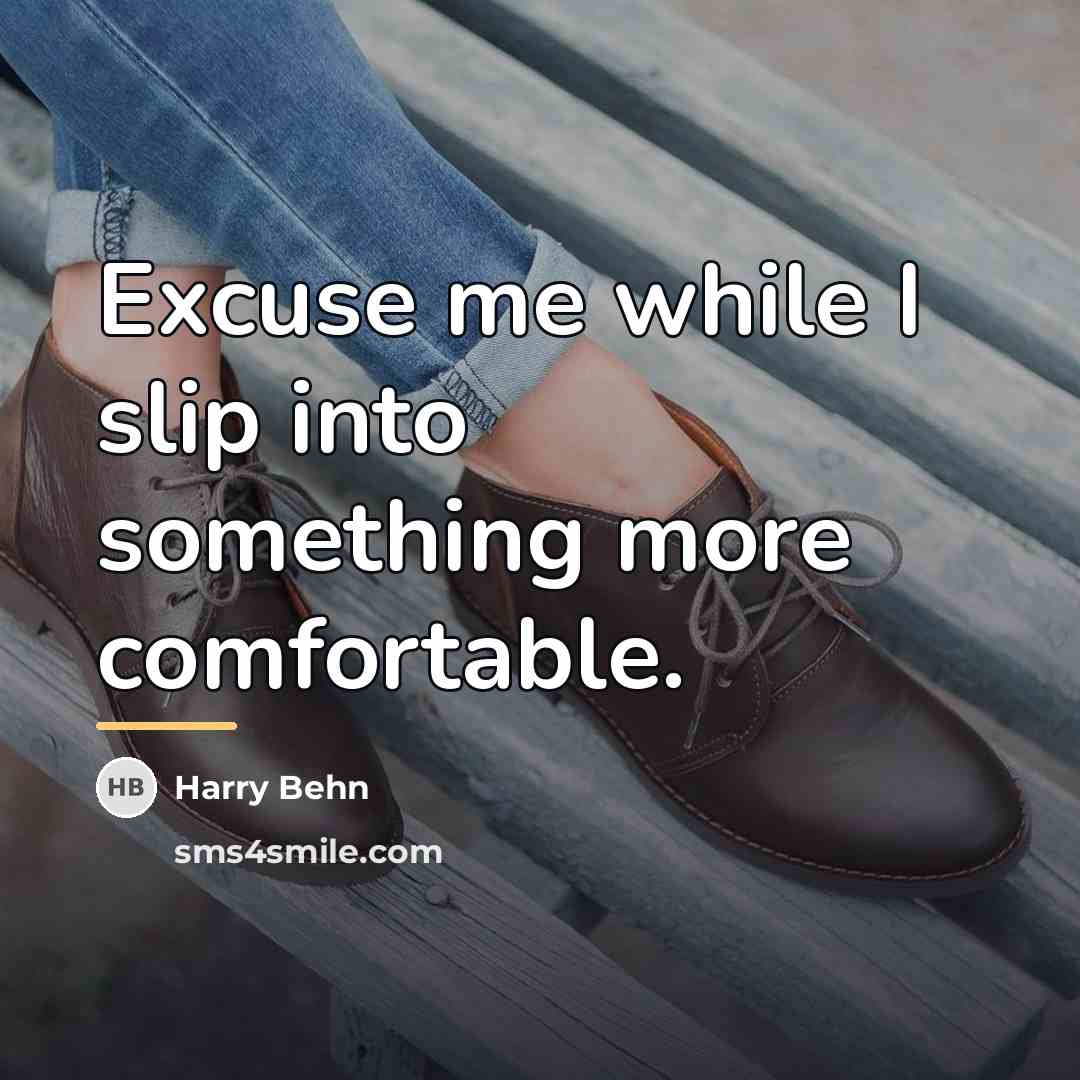 “Excuse me while I slip into something more comfortable.…” quote by Harry Behn